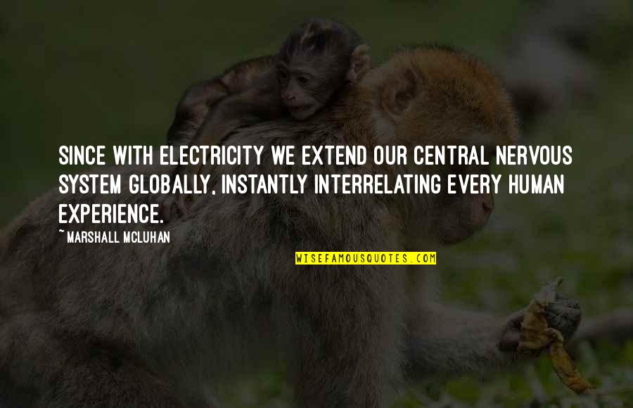 Interrelating Quotes By Marshall McLuhan: Since with electricity we extend our central nervous