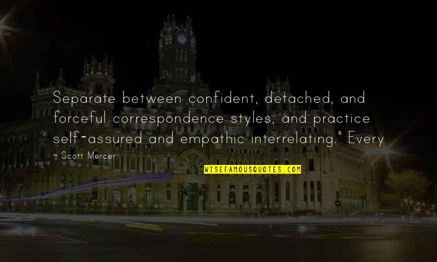 Interrelating Quotes By Scott Mercer: Separate between confident, detached, and forceful correspondence styles,