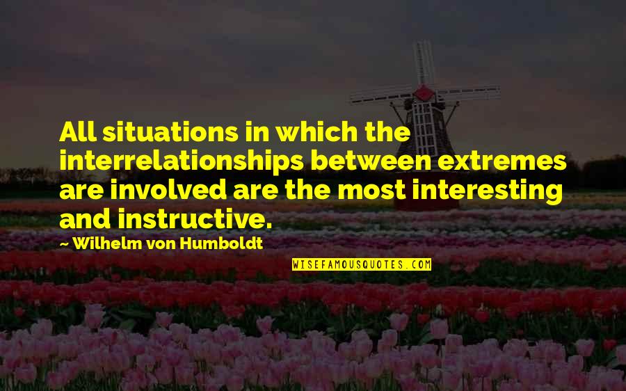 Interrelationships Quotes By Wilhelm Von Humboldt: All situations in which the interrelationships between extremes