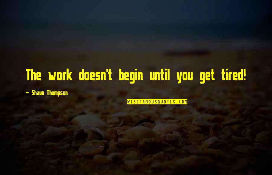 Interreligious Marriage Quotes By Shaun Thompson: The work doesn't begin until you get tired! Interreligious Marriage Quotes By Shaun Thompson: The work doesn't begin until you get tired!