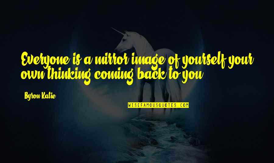 Interrogacion Retorica Quotes By Byron Katie: Everyone is a mirror image of yourself-your own