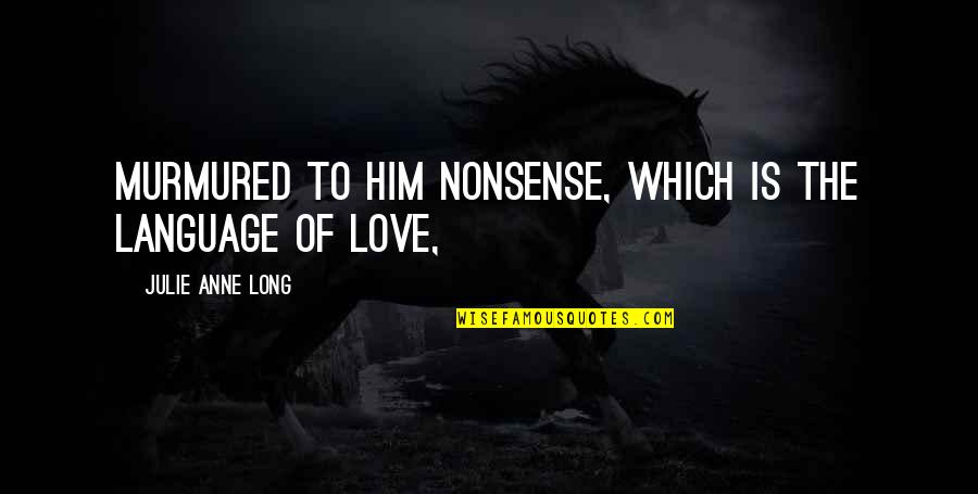 Interrogantes En Quotes By Julie Anne Long: Murmured to him nonsense, which is the language Interrogantes En Quotes By Julie Anne Long: Murmured to him nonsense, which is the language