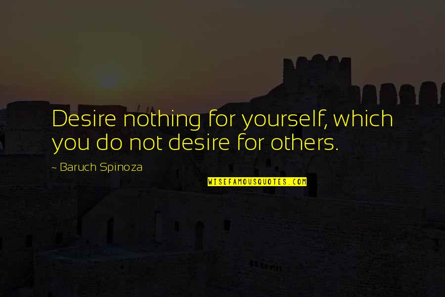 Interrogate Quotes By Baruch Spinoza: Desire nothing for yourself, which you do not