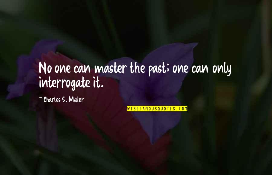 Interrogate Quotes By Charles S. Maier: No one can master the past; one can