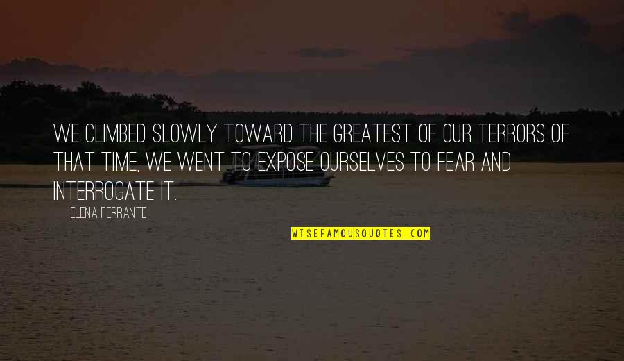 Interrogate Quotes By Elena Ferrante: We climbed slowly toward the greatest of our