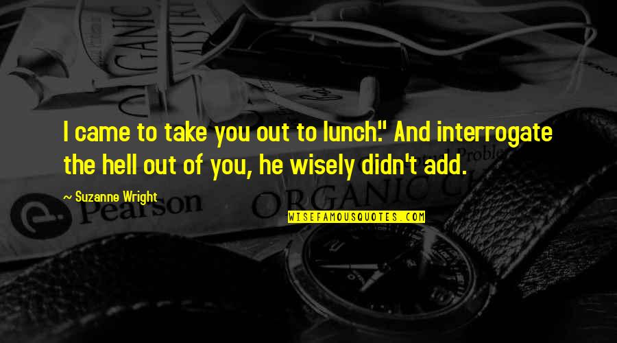 Interrogate Quotes By Suzanne Wright: I came to take you out to lunch."