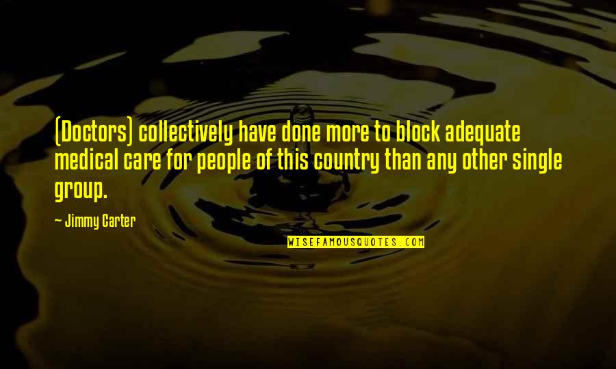 Interrogates Quotes By Jimmy Carter: (Doctors) collectively have done more to block adequate