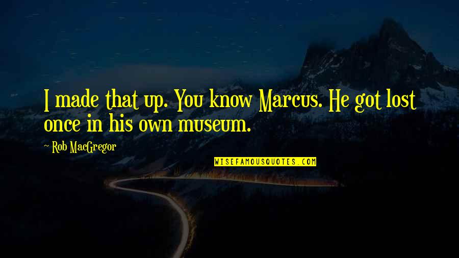 Interrogating Whiteness Quotes By Rob MacGregor: I made that up. You know Marcus. He