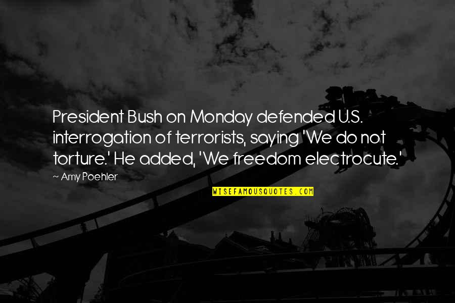 Interrogation Quotes By Amy Poehler: President Bush on Monday defended U.S. interrogation of