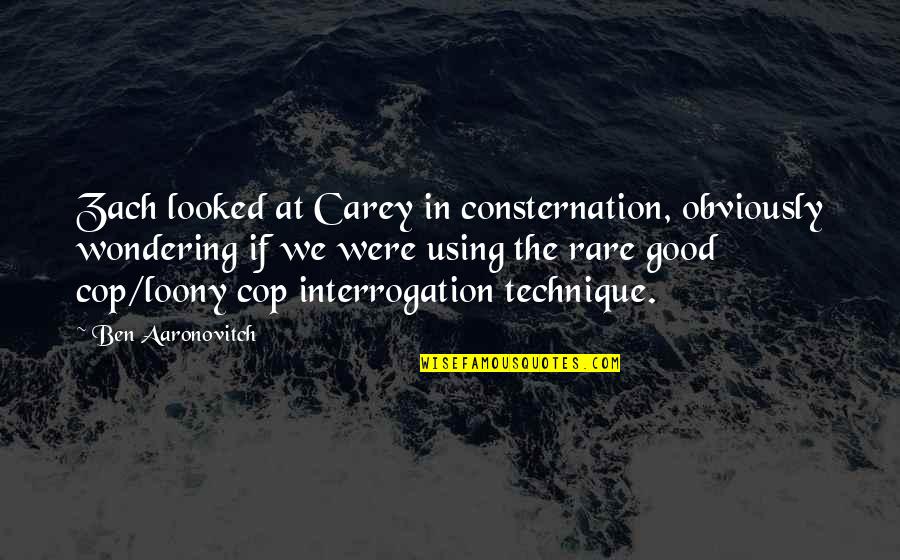 Interrogation Quotes By Ben Aaronovitch: Zach looked at Carey in consternation, obviously wondering