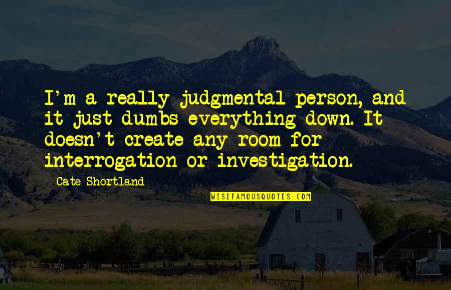 Interrogation Quotes By Cate Shortland: I'm a really judgmental person, and it just