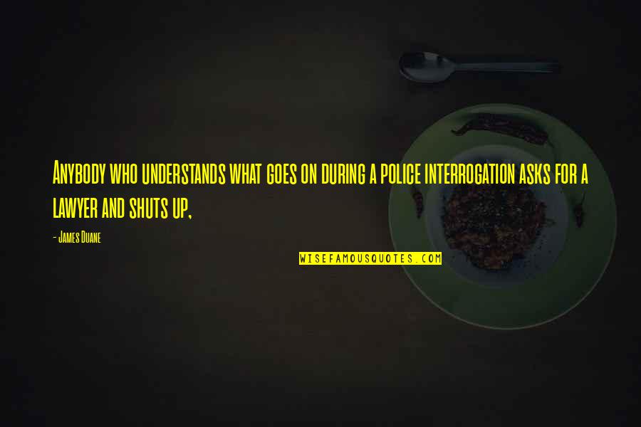 Interrogation Quotes By James Duane: Anybody who understands what goes on during a