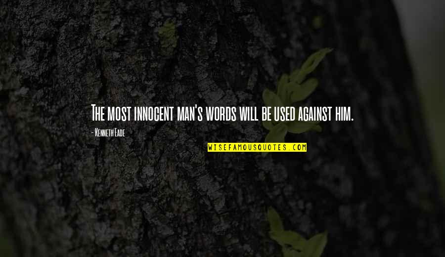 Interrogation Quotes By Kenneth Eade: The most innocent man's words will be used