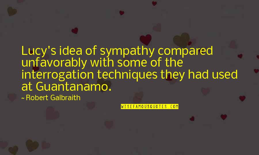 Interrogation Techniques Quotes By Robert Galbraith: Lucy's idea of sympathy compared unfavorably with some