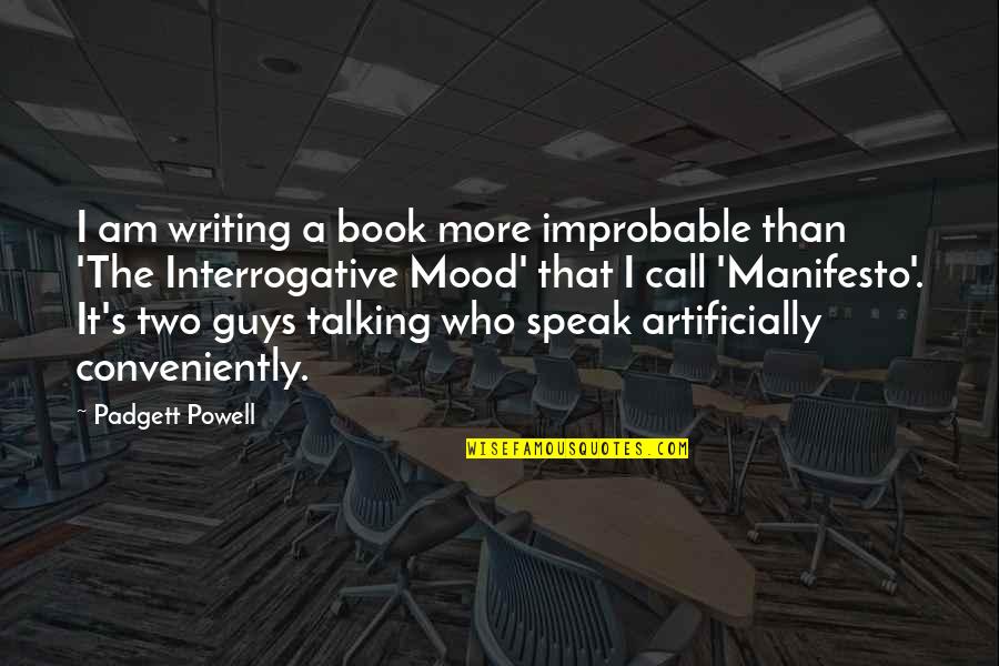 Interrogative Quotes By Padgett Powell: I am writing a book more improbable than