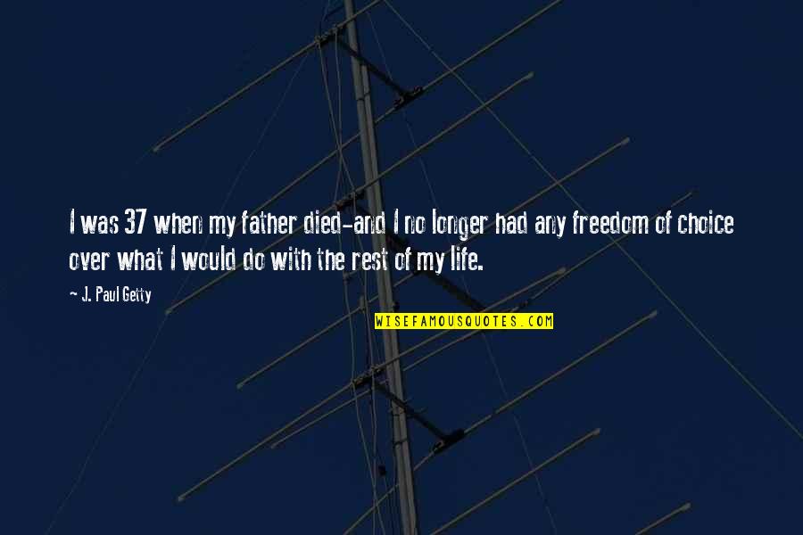 Interrogativi Inglesi Quotes By J. Paul Getty: I was 37 when my father died-and I Interrogativi Inglesi Quotes By J. Paul Getty: I was 37 when my father died-and I