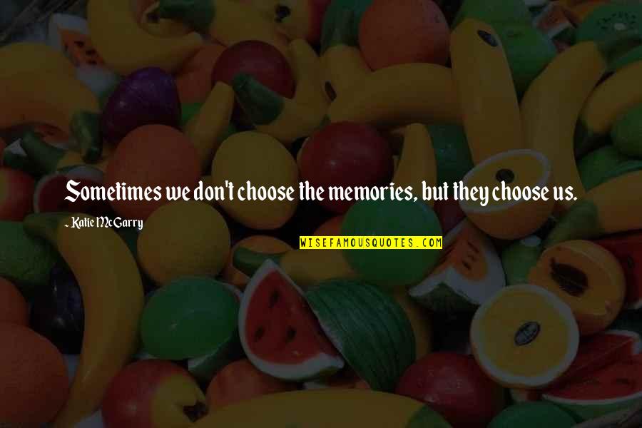 Interrogativi Inglesi Quotes By Katie McGarry: Sometimes we don't choose the memories, but they Interrogativi Inglesi Quotes By Katie McGarry: Sometimes we don't choose the memories, but they