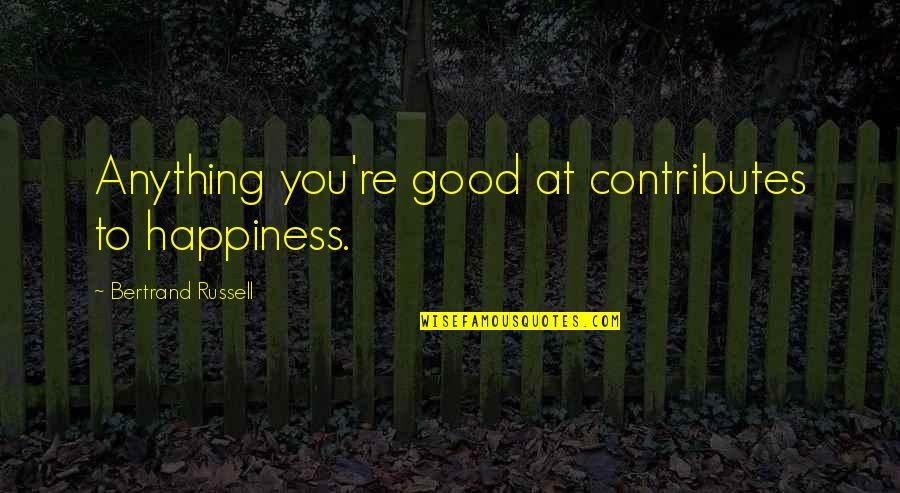 Interrogativo Presente Quotes By Bertrand Russell: Anything you're good at contributes to happiness. Interrogativo Presente Quotes By Bertrand Russell: Anything you're good at contributes to happiness.