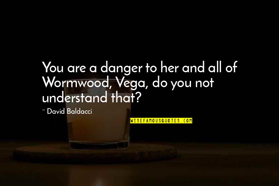 Interrogativo Presente Quotes By David Baldacci: You are a danger to her and all