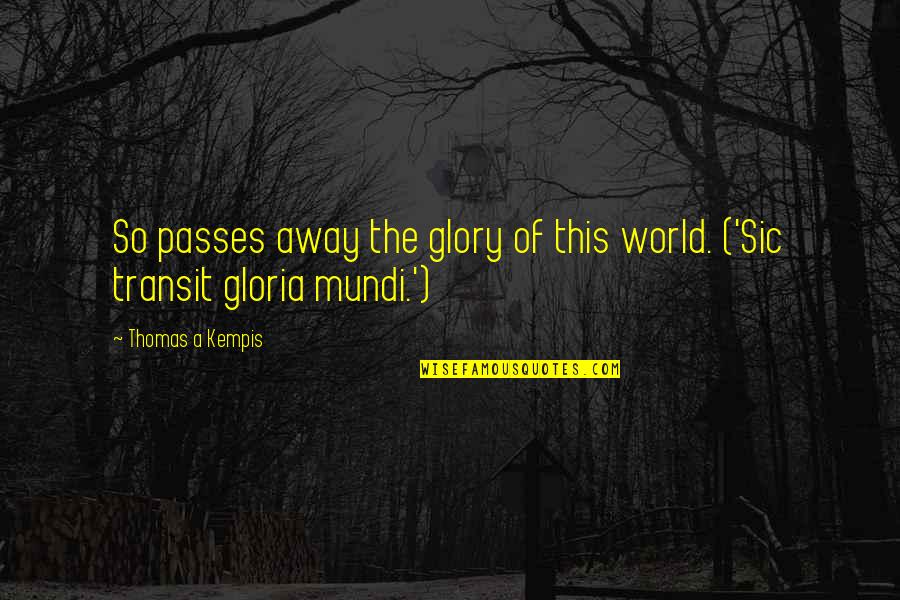 Interrogativo Presente Quotes By Thomas A Kempis: So passes away the glory of this world. Interrogativo Presente Quotes By Thomas A Kempis: So passes away the glory of this world.