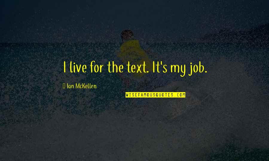 Interrogatorios A Sicarios Quotes By Ian McKellen: I live for the text. It's my job.