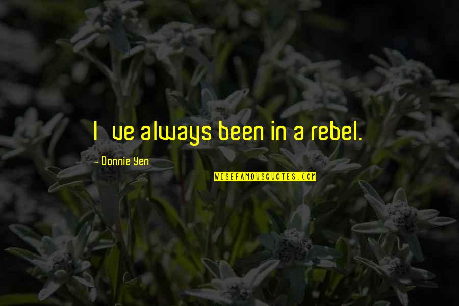 Interrompida Quotes By Donnie Yen: I've always been in a rebel.