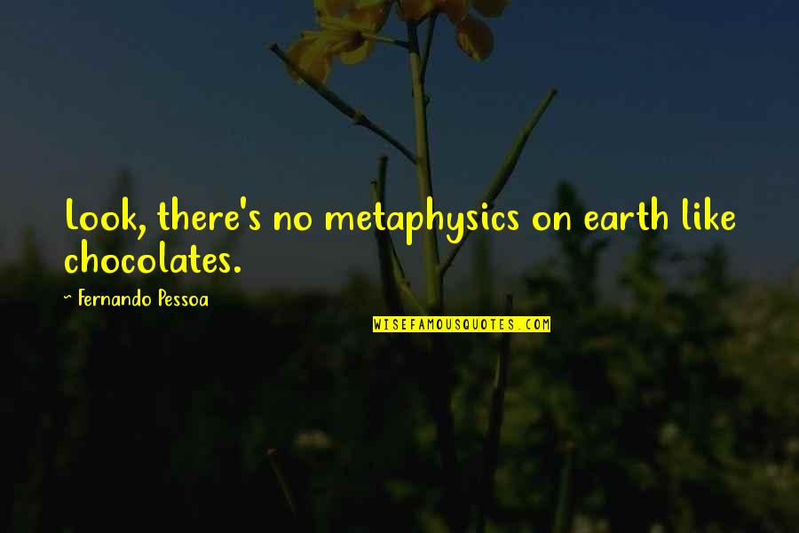 Interrompida Quotes By Fernando Pessoa: Look, there's no metaphysics on earth like chocolates.