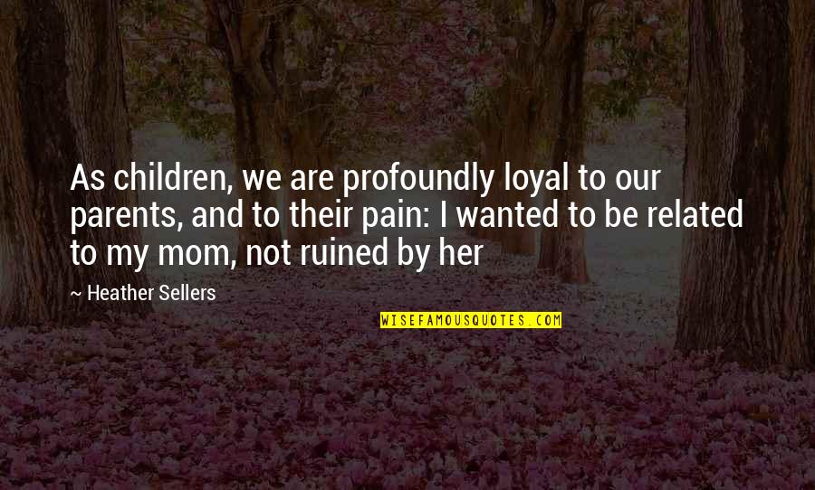 Interros Holding Quotes By Heather Sellers: As children, we are profoundly loyal to our
