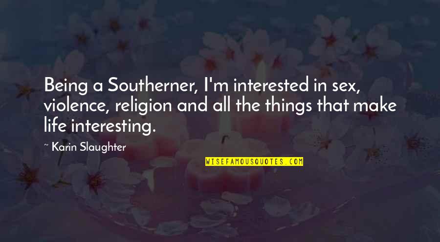 Interros Holding Quotes By Karin Slaughter: Being a Southerner, I'm interested in sex, violence,