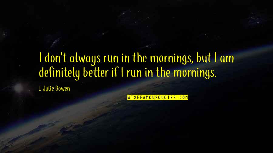 Interros Quotes By Julie Bowen: I don't always run in the mornings, but