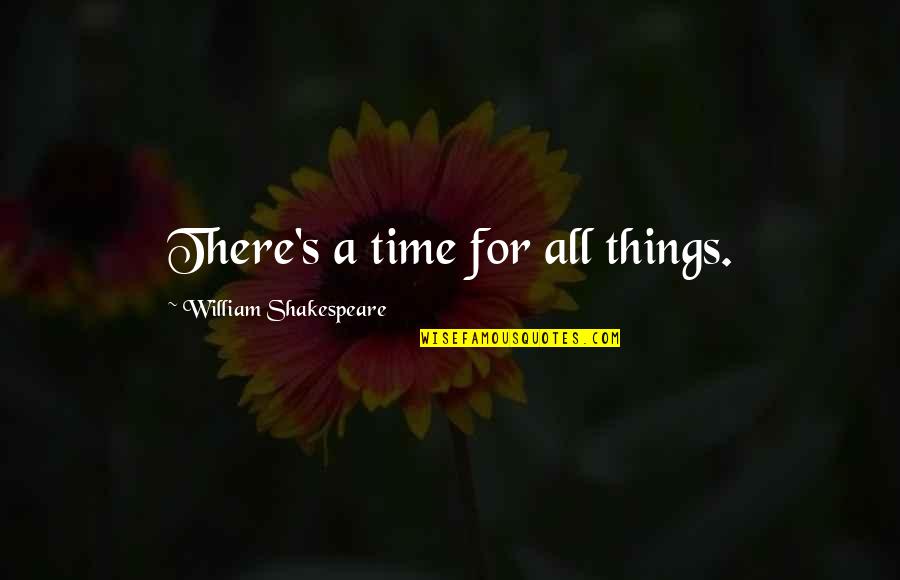 Interros Quotes By William Shakespeare: There's a time for all things.