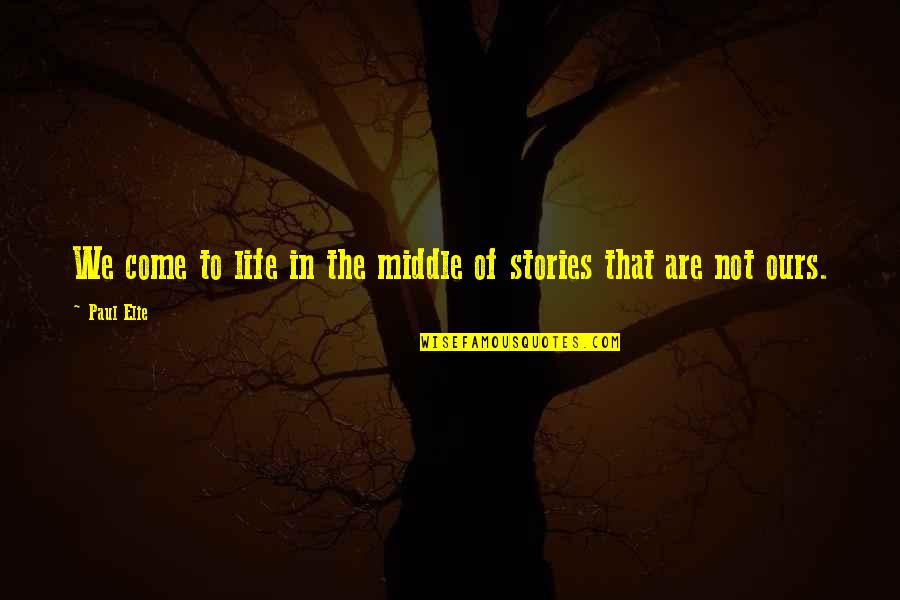 Interrumpido Quotes By Paul Elie: We come to life in the middle of