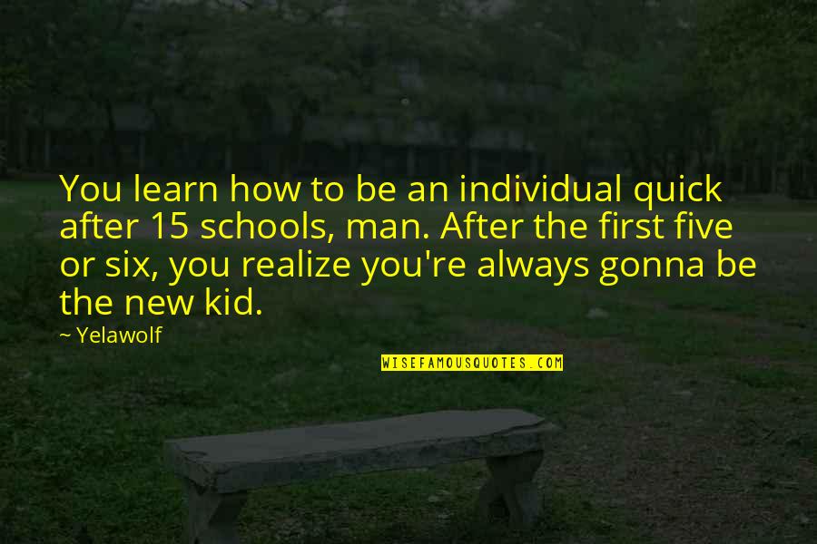 Interrumpido Sinonimo Quotes By Yelawolf: You learn how to be an individual quick Interrumpido Sinonimo Quotes By Yelawolf: You learn how to be an individual quick