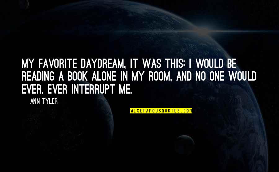 Interrupt Quotes By Ann Tyler: My favorite daydream, it was this: I would