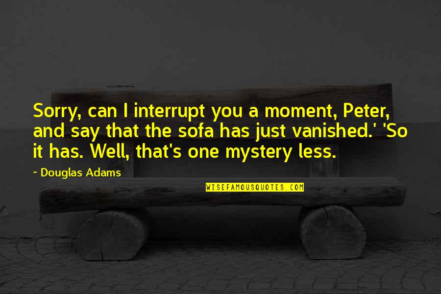 Interrupt Quotes By Douglas Adams: Sorry, can I interrupt you a moment, Peter,