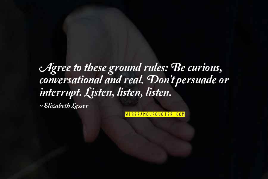 Interrupt Quotes By Elizabeth Lesser: Agree to these ground rules: Be curious, conversational