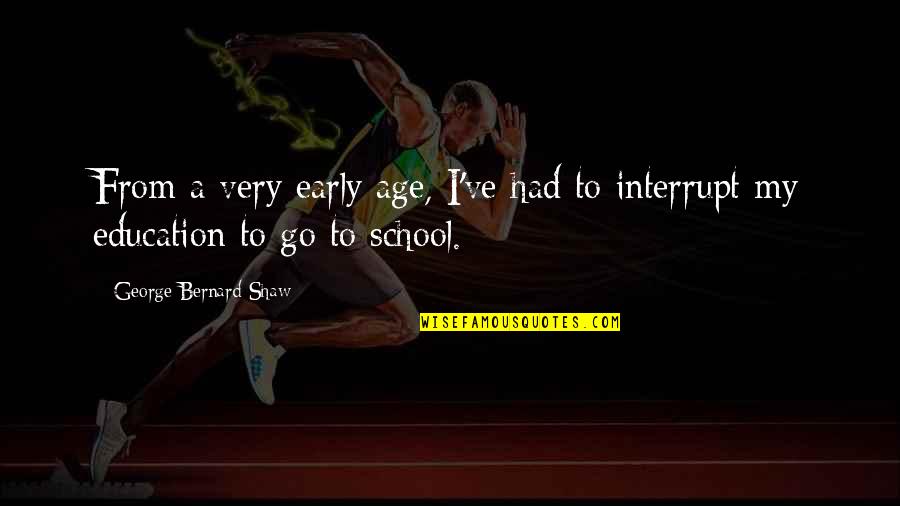 Interrupt Quotes By George Bernard Shaw: From a very early age, I've had to