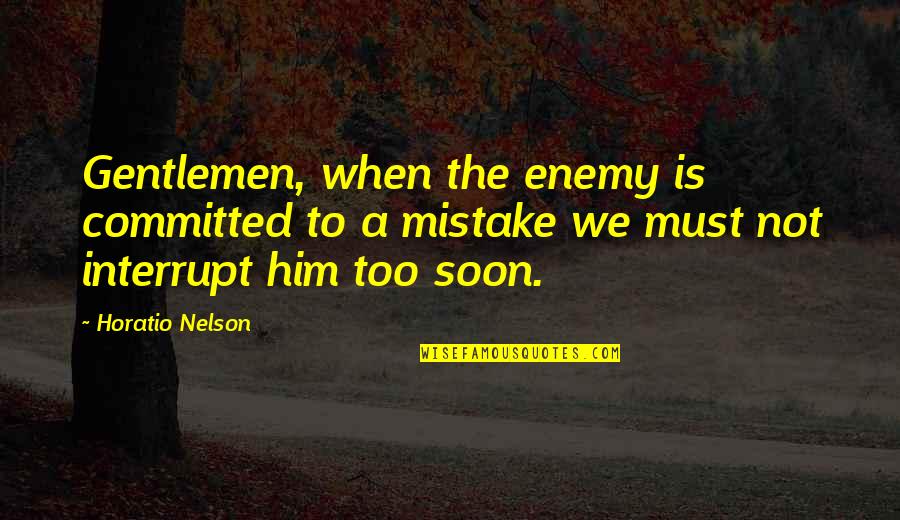 Interrupt Quotes By Horatio Nelson: Gentlemen, when the enemy is committed to a