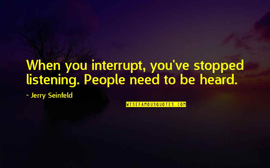 Interrupt Quotes By Jerry Seinfeld: When you interrupt, you've stopped listening. People need