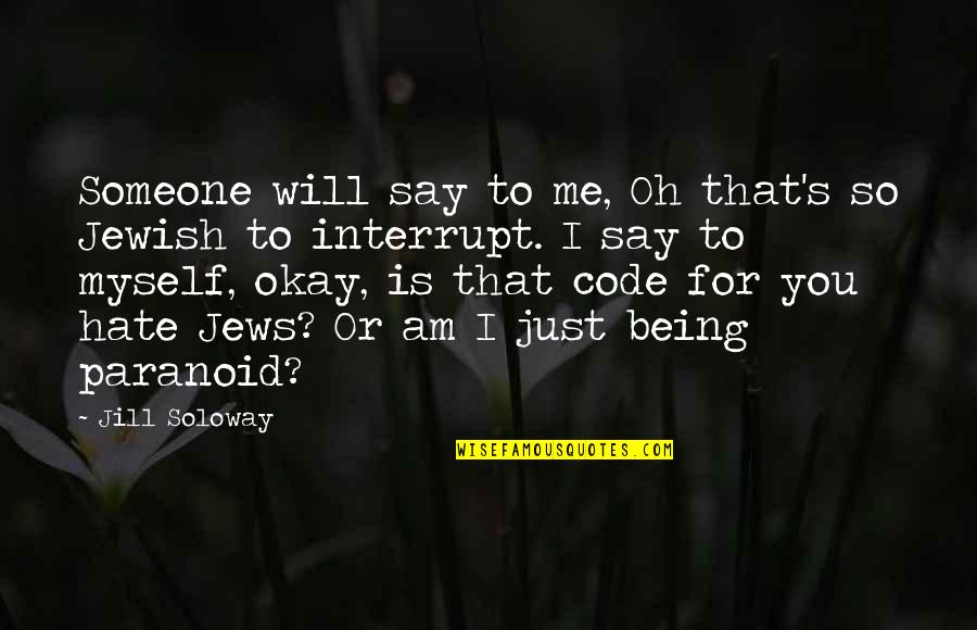 Interrupt Quotes By Jill Soloway: Someone will say to me, Oh that's so