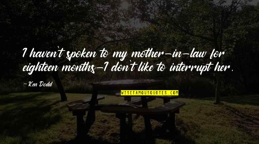 Interrupt Quotes By Ken Dodd: I haven't spoken to my mother-in-law for eighteen