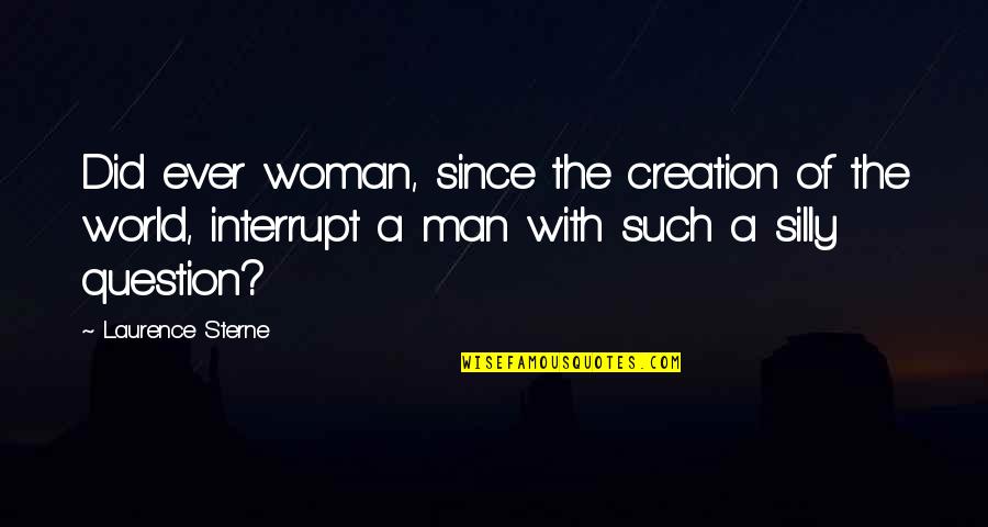 Interrupt Quotes By Laurence Sterne: Did ever woman, since the creation of the