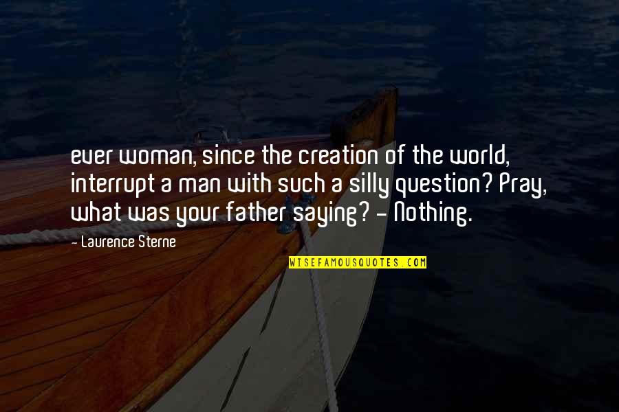 Interrupt Quotes By Laurence Sterne: ever woman, since the creation of the world,