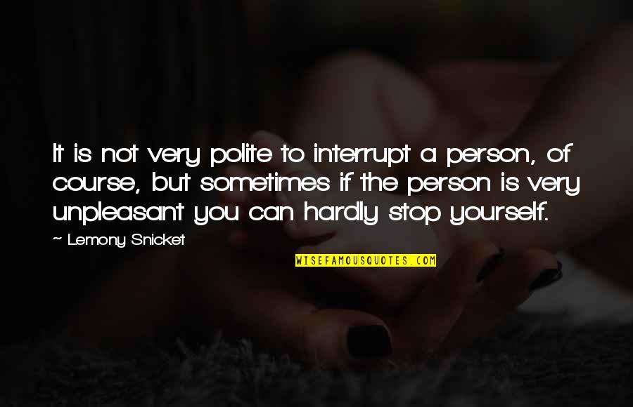Interrupt Quotes By Lemony Snicket: It is not very polite to interrupt a
