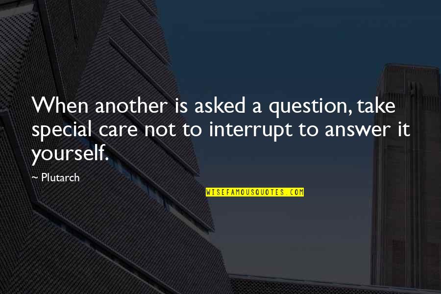 Interrupt Quotes By Plutarch: When another is asked a question, take special