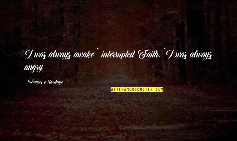 Interrupted Quotes By Frances Hardinge: I was always awake!" interrupted Faith. "I was Interrupted Quotes By Frances Hardinge: I was always awake!" interrupted Faith. "I was