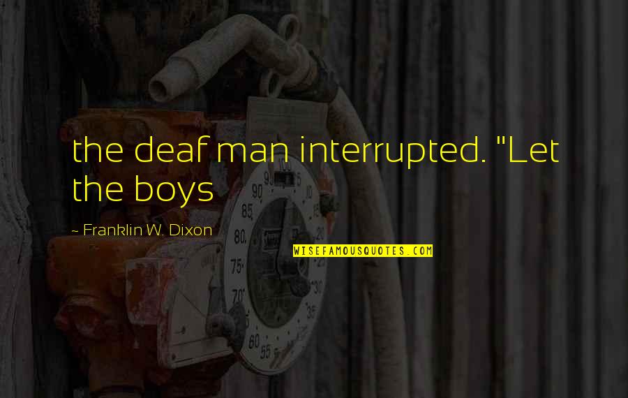 Interrupted Quotes By Franklin W. Dixon: the deaf man interrupted. "Let the boys Interrupted Quotes By Franklin W. Dixon: the deaf man interrupted. "Let the boys