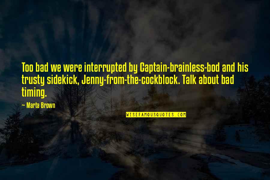 Interrupted Quotes By Marta Brown: Too bad we were interrupted by Captain-brainless-bod and Interrupted Quotes By Marta Brown: Too bad we were interrupted by Captain-brainless-bod and