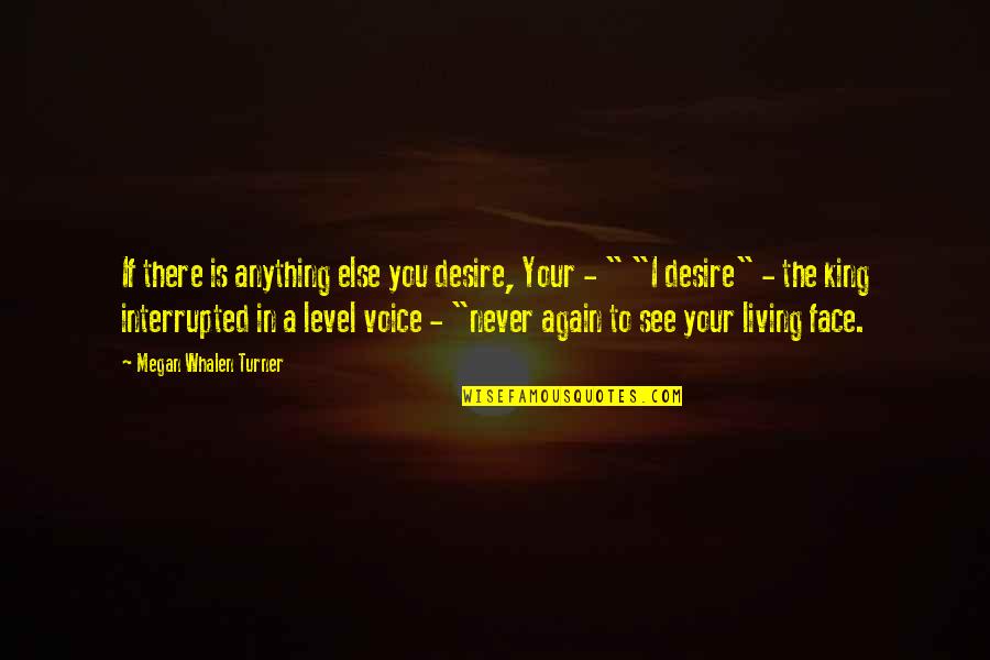 Interrupted Quotes By Megan Whalen Turner: If there is anything else you desire, Your Interrupted Quotes By Megan Whalen Turner: If there is anything else you desire, Your