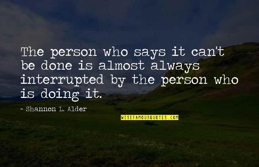 Interrupted Quotes By Shannon L. Alder: The person who says it can't be done Interrupted Quotes By Shannon L. Alder: The person who says it can't be done